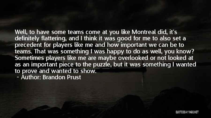 Brandon Prust Quotes: Well, To Have Some Teams Come At You Like Montreal Did, It's Definitely Flattering, And I Think It Was Good