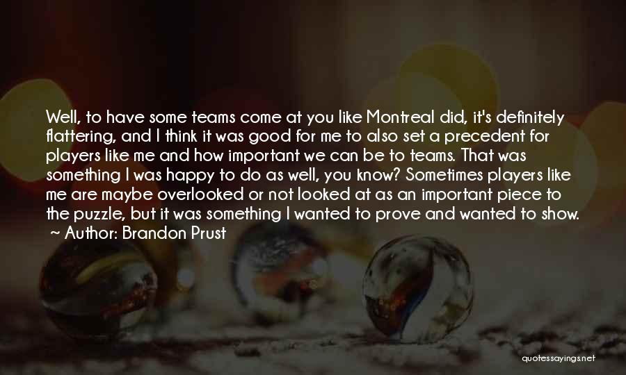 Brandon Prust Quotes: Well, To Have Some Teams Come At You Like Montreal Did, It's Definitely Flattering, And I Think It Was Good