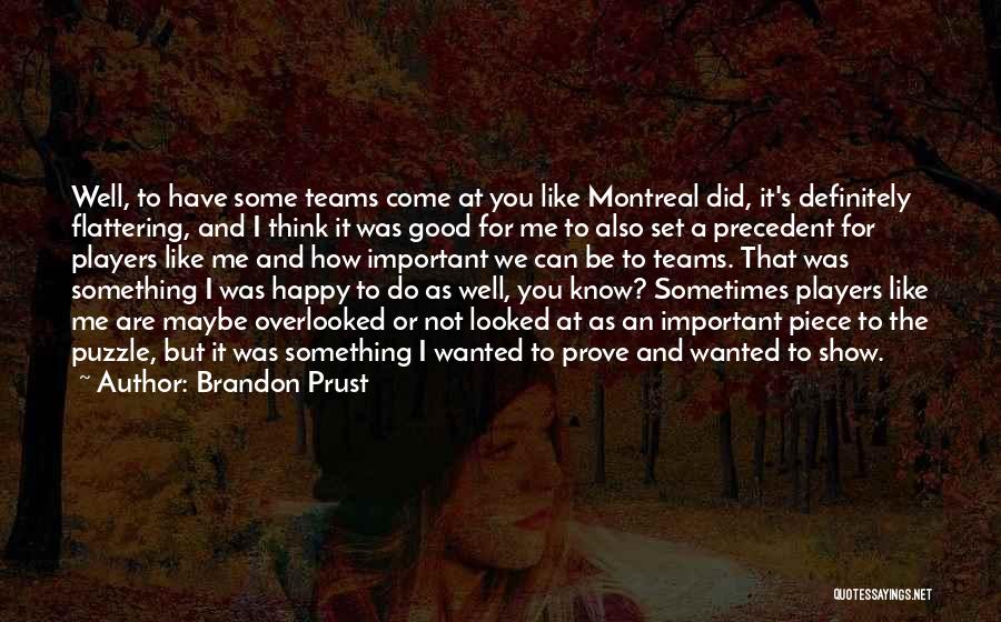 Brandon Prust Quotes: Well, To Have Some Teams Come At You Like Montreal Did, It's Definitely Flattering, And I Think It Was Good