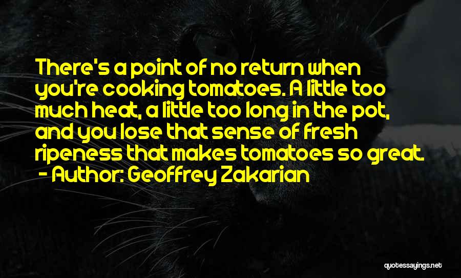 Geoffrey Zakarian Quotes: There's A Point Of No Return When You're Cooking Tomatoes. A Little Too Much Heat, A Little Too Long In
