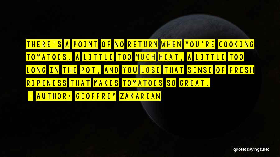 Geoffrey Zakarian Quotes: There's A Point Of No Return When You're Cooking Tomatoes. A Little Too Much Heat, A Little Too Long In