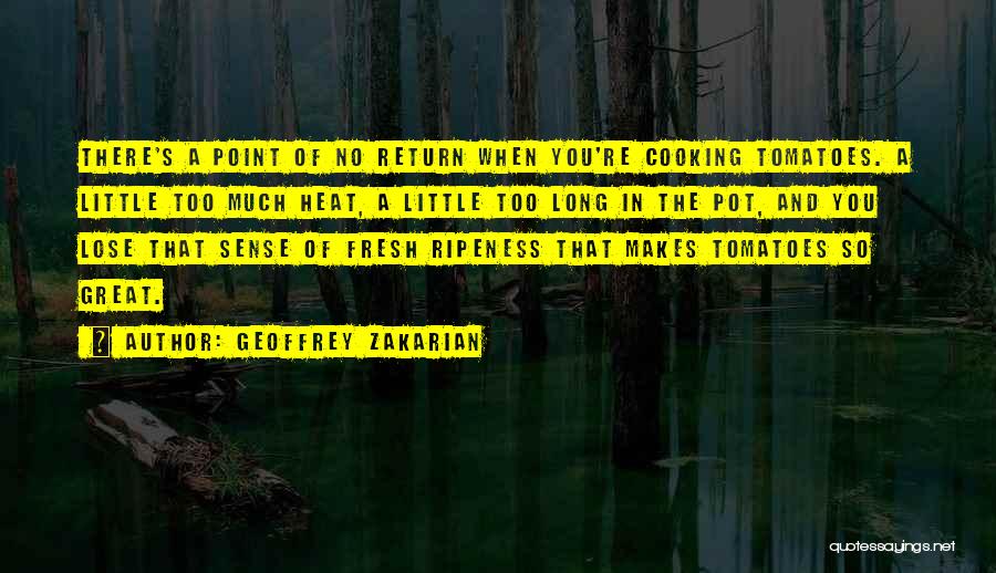 Geoffrey Zakarian Quotes: There's A Point Of No Return When You're Cooking Tomatoes. A Little Too Much Heat, A Little Too Long In