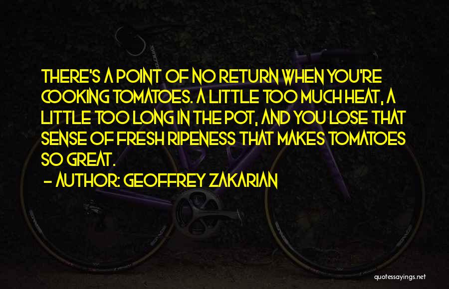 Geoffrey Zakarian Quotes: There's A Point Of No Return When You're Cooking Tomatoes. A Little Too Much Heat, A Little Too Long In