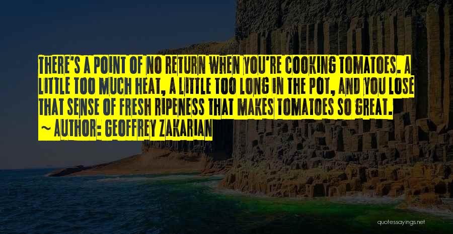 Geoffrey Zakarian Quotes: There's A Point Of No Return When You're Cooking Tomatoes. A Little Too Much Heat, A Little Too Long In