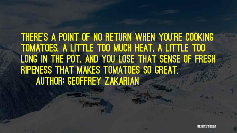 Geoffrey Zakarian Quotes: There's A Point Of No Return When You're Cooking Tomatoes. A Little Too Much Heat, A Little Too Long In