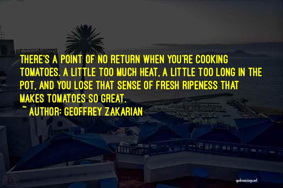 Geoffrey Zakarian Quotes: There's A Point Of No Return When You're Cooking Tomatoes. A Little Too Much Heat, A Little Too Long In