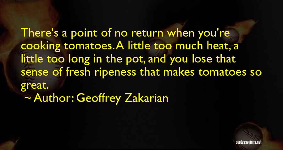 Geoffrey Zakarian Quotes: There's A Point Of No Return When You're Cooking Tomatoes. A Little Too Much Heat, A Little Too Long In