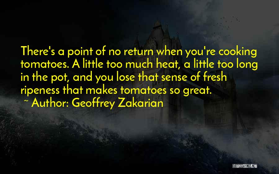 Geoffrey Zakarian Quotes: There's A Point Of No Return When You're Cooking Tomatoes. A Little Too Much Heat, A Little Too Long In