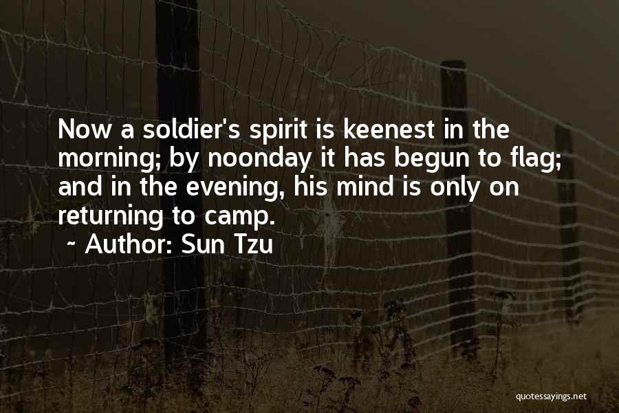 Sun Tzu Quotes: Now A Soldier's Spirit Is Keenest In The Morning; By Noonday It Has Begun To Flag; And In The Evening,