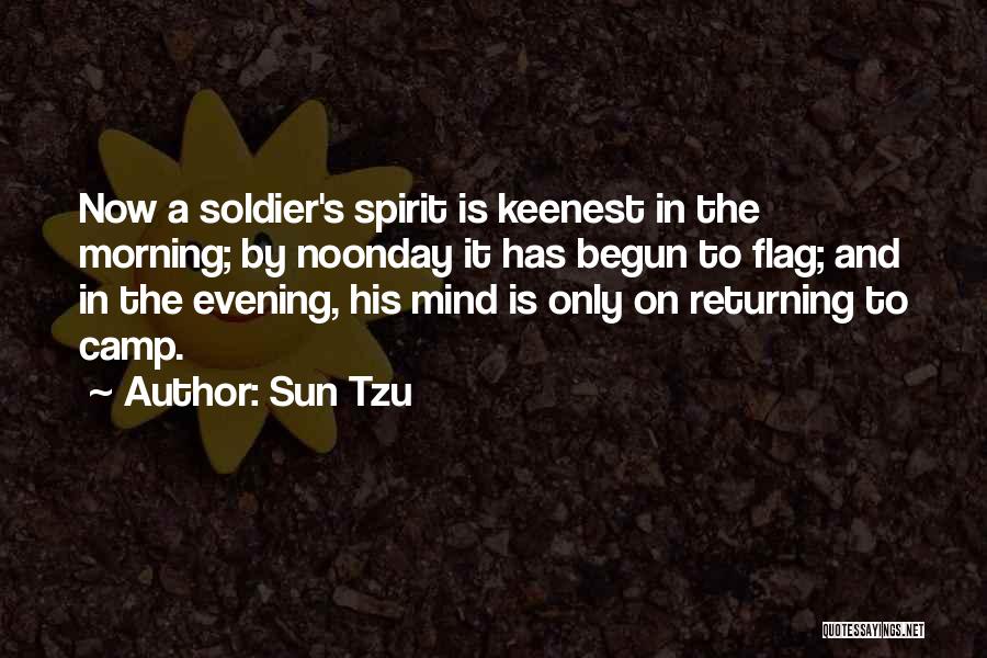 Sun Tzu Quotes: Now A Soldier's Spirit Is Keenest In The Morning; By Noonday It Has Begun To Flag; And In The Evening,