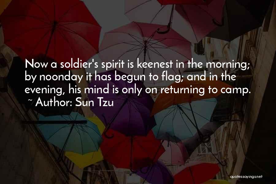Sun Tzu Quotes: Now A Soldier's Spirit Is Keenest In The Morning; By Noonday It Has Begun To Flag; And In The Evening,
