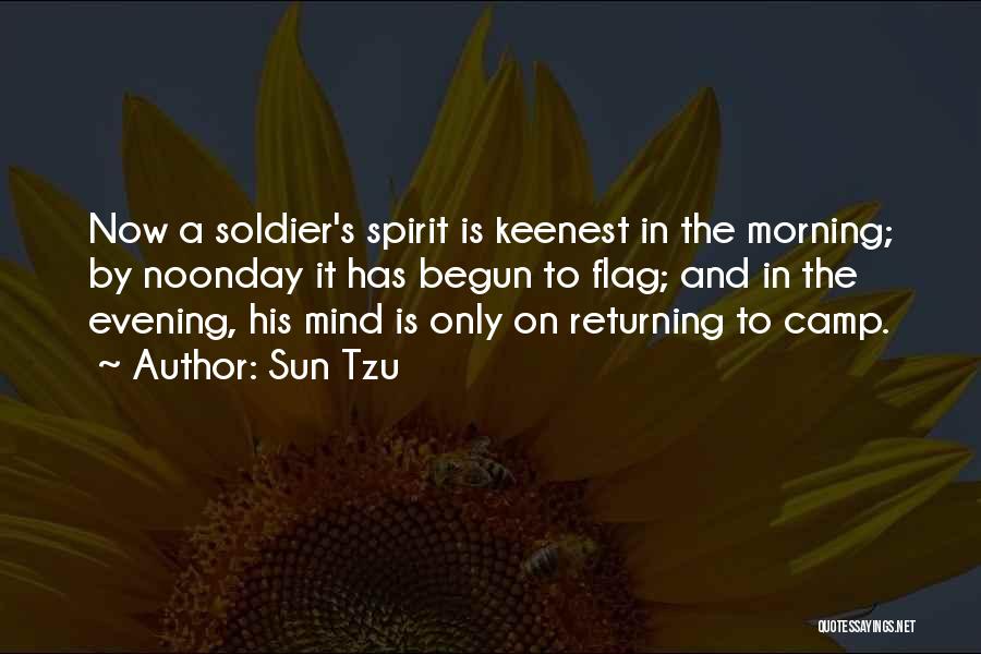 Sun Tzu Quotes: Now A Soldier's Spirit Is Keenest In The Morning; By Noonday It Has Begun To Flag; And In The Evening,