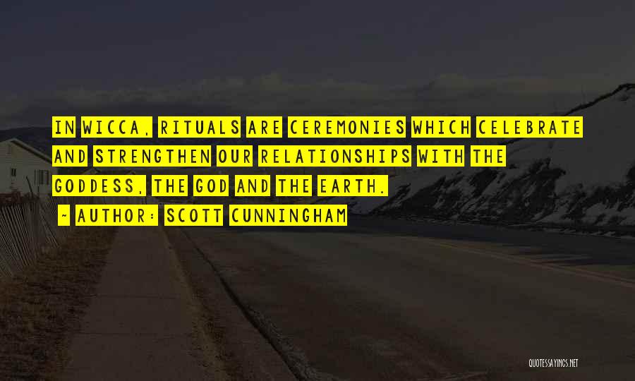 Scott Cunningham Quotes: In Wicca, Rituals Are Ceremonies Which Celebrate And Strengthen Our Relationships With The Goddess, The God And The Earth.