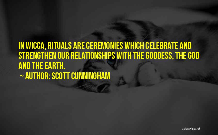Scott Cunningham Quotes: In Wicca, Rituals Are Ceremonies Which Celebrate And Strengthen Our Relationships With The Goddess, The God And The Earth.