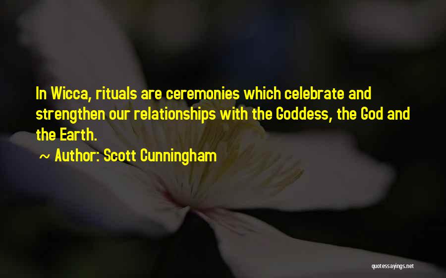 Scott Cunningham Quotes: In Wicca, Rituals Are Ceremonies Which Celebrate And Strengthen Our Relationships With The Goddess, The God And The Earth.