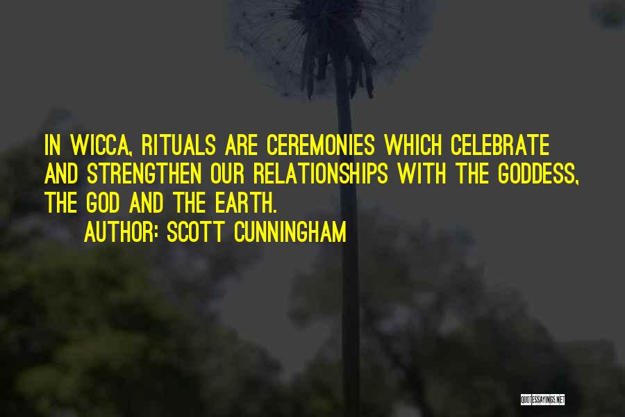 Scott Cunningham Quotes: In Wicca, Rituals Are Ceremonies Which Celebrate And Strengthen Our Relationships With The Goddess, The God And The Earth.