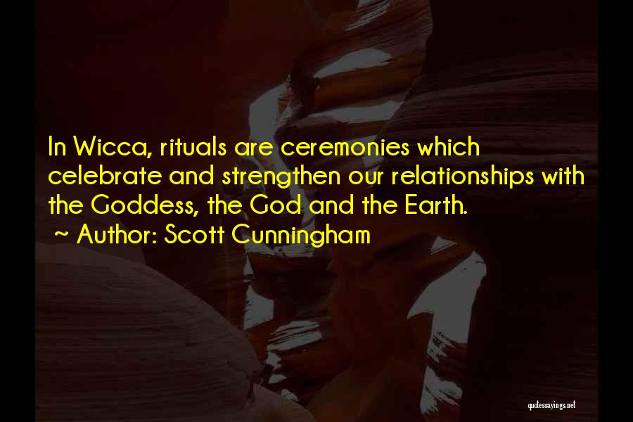 Scott Cunningham Quotes: In Wicca, Rituals Are Ceremonies Which Celebrate And Strengthen Our Relationships With The Goddess, The God And The Earth.