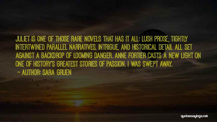 Sara Gruen Quotes: Juliet Is One Of Those Rare Novels That Has It All: Lush Prose, Tightly Intertwined Parallel Narratives, Intrigue, And Historical