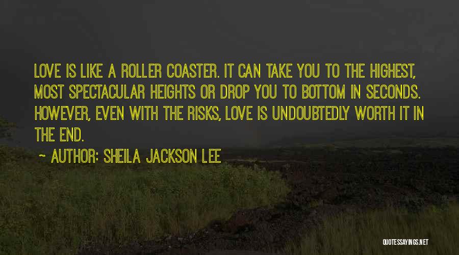 Sheila Jackson Lee Quotes: Love Is Like A Roller Coaster. It Can Take You To The Highest, Most Spectacular Heights Or Drop You To