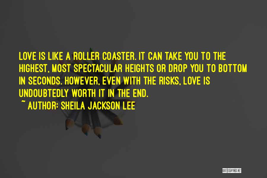 Sheila Jackson Lee Quotes: Love Is Like A Roller Coaster. It Can Take You To The Highest, Most Spectacular Heights Or Drop You To