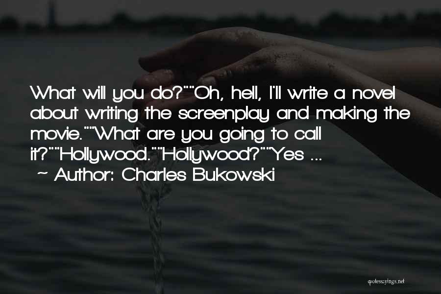 Charles Bukowski Quotes: What Will You Do?oh, Hell, I'll Write A Novel About Writing The Screenplay And Making The Movie.what Are You Going