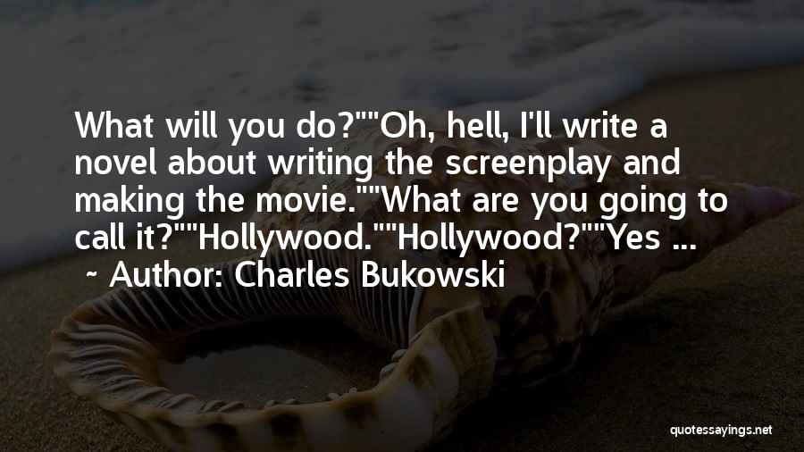Charles Bukowski Quotes: What Will You Do?oh, Hell, I'll Write A Novel About Writing The Screenplay And Making The Movie.what Are You Going