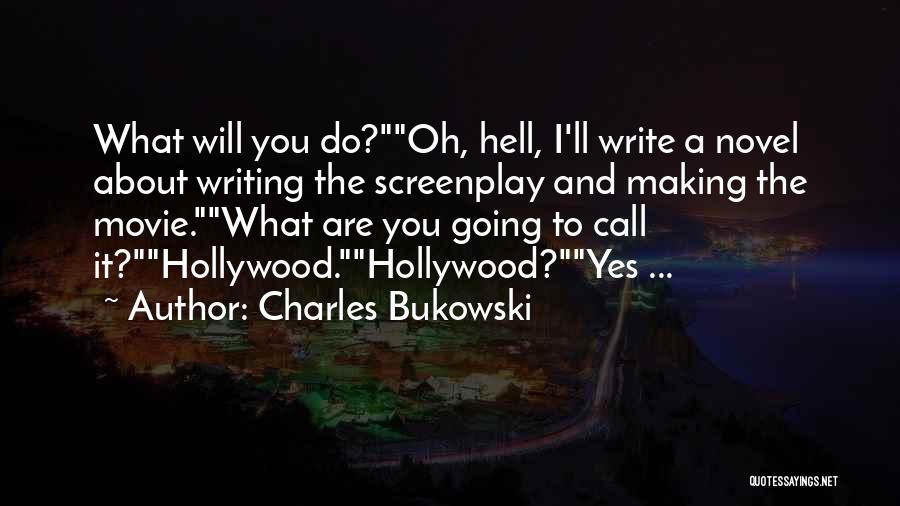 Charles Bukowski Quotes: What Will You Do?oh, Hell, I'll Write A Novel About Writing The Screenplay And Making The Movie.what Are You Going