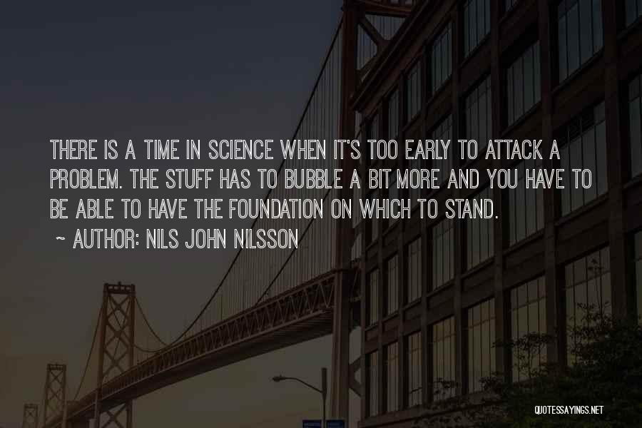 Nils John Nilsson Quotes: There Is A Time In Science When It's Too Early To Attack A Problem. The Stuff Has To Bubble A