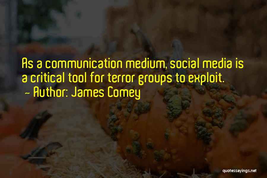 James Comey Quotes: As A Communication Medium, Social Media Is A Critical Tool For Terror Groups To Exploit.