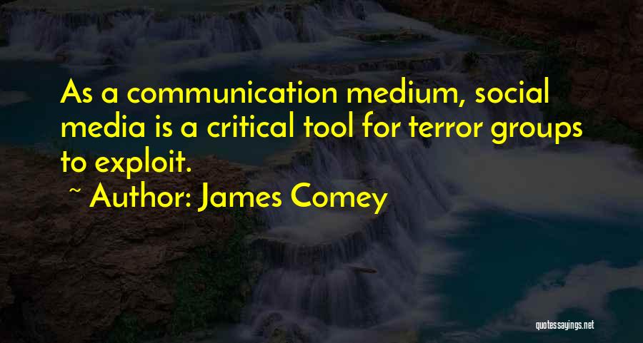 James Comey Quotes: As A Communication Medium, Social Media Is A Critical Tool For Terror Groups To Exploit.