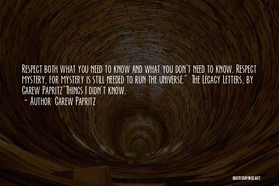 Carew Papritz Quotes: Respect Both What You Need To Know And What You Don't Need To Know. Respect Mystery, For Mystery Is Still