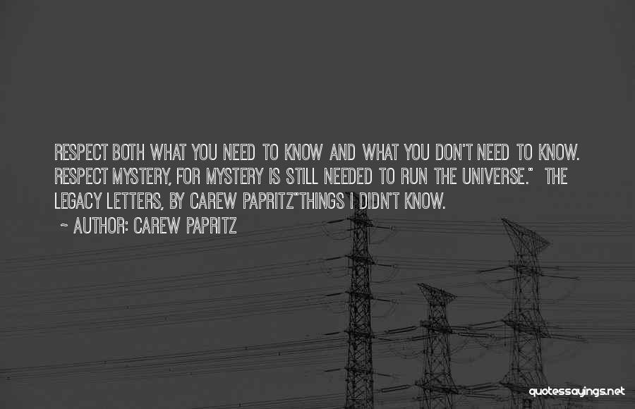 Carew Papritz Quotes: Respect Both What You Need To Know And What You Don't Need To Know. Respect Mystery, For Mystery Is Still