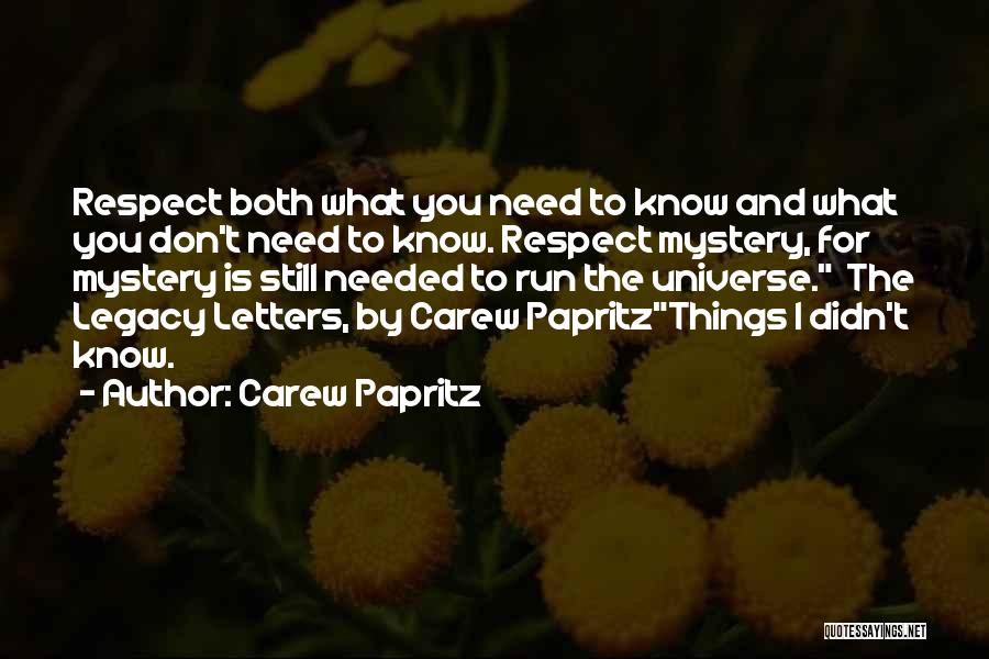 Carew Papritz Quotes: Respect Both What You Need To Know And What You Don't Need To Know. Respect Mystery, For Mystery Is Still