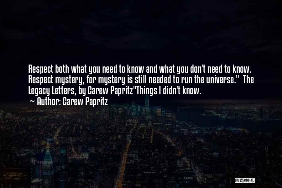 Carew Papritz Quotes: Respect Both What You Need To Know And What You Don't Need To Know. Respect Mystery, For Mystery Is Still