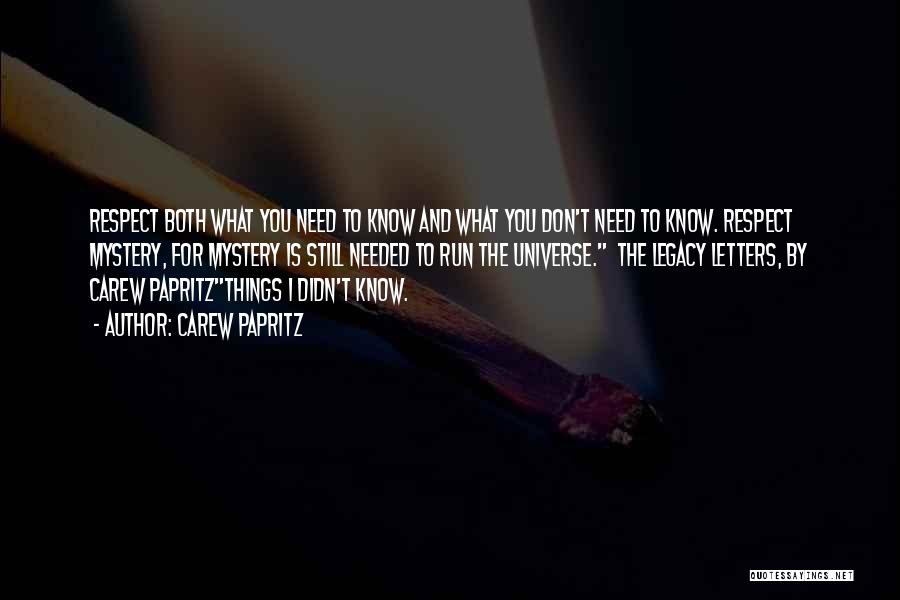 Carew Papritz Quotes: Respect Both What You Need To Know And What You Don't Need To Know. Respect Mystery, For Mystery Is Still