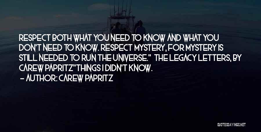 Carew Papritz Quotes: Respect Both What You Need To Know And What You Don't Need To Know. Respect Mystery, For Mystery Is Still