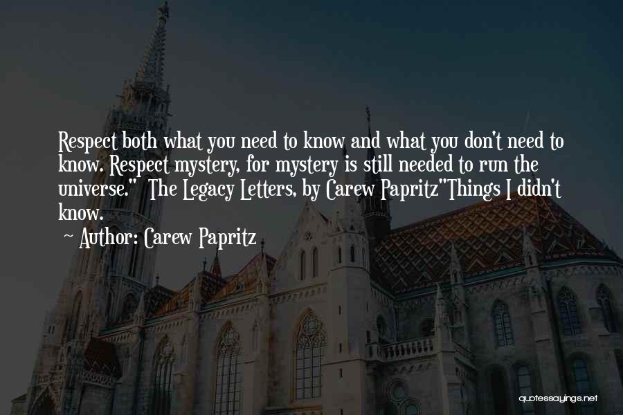 Carew Papritz Quotes: Respect Both What You Need To Know And What You Don't Need To Know. Respect Mystery, For Mystery Is Still