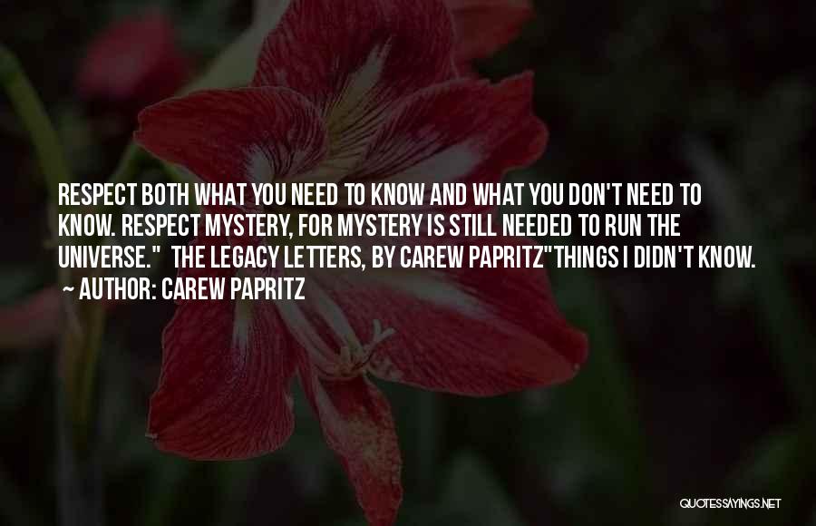 Carew Papritz Quotes: Respect Both What You Need To Know And What You Don't Need To Know. Respect Mystery, For Mystery Is Still