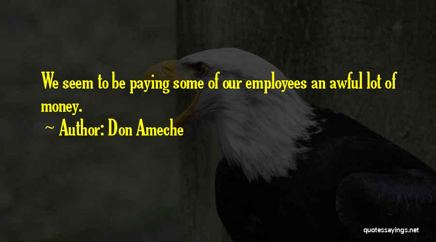 Don Ameche Quotes: We Seem To Be Paying Some Of Our Employees An Awful Lot Of Money.