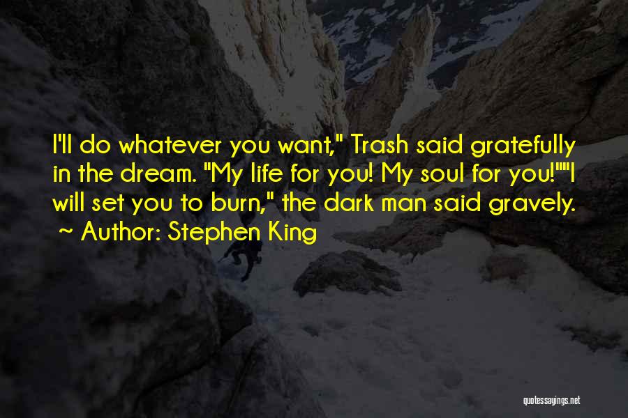 Stephen King Quotes: I'll Do Whatever You Want, Trash Said Gratefully In The Dream. My Life For You! My Soul For You!i Will