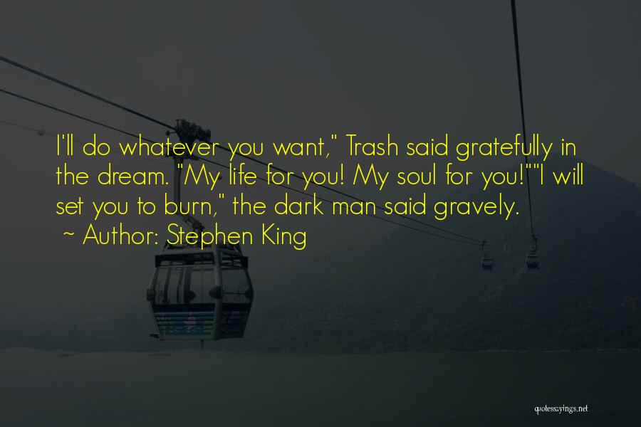 Stephen King Quotes: I'll Do Whatever You Want, Trash Said Gratefully In The Dream. My Life For You! My Soul For You!i Will