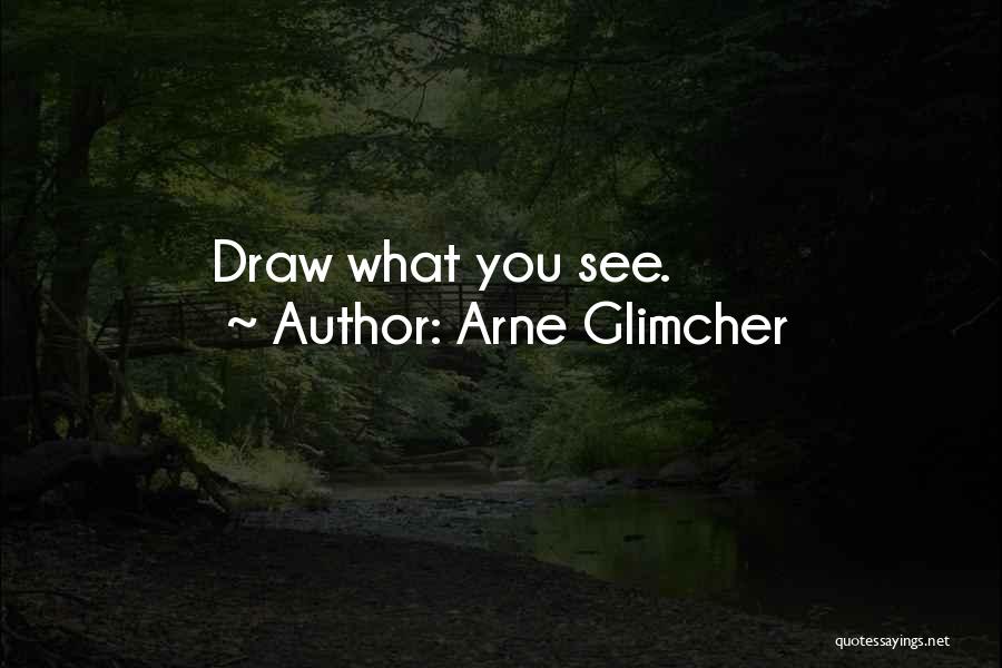 Arne Glimcher Quotes: Draw What You See.