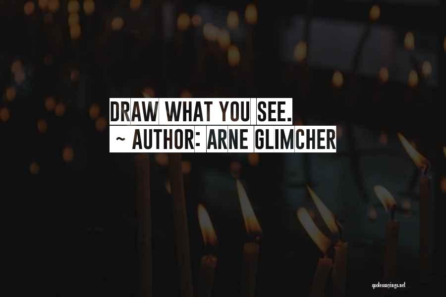 Arne Glimcher Quotes: Draw What You See.
