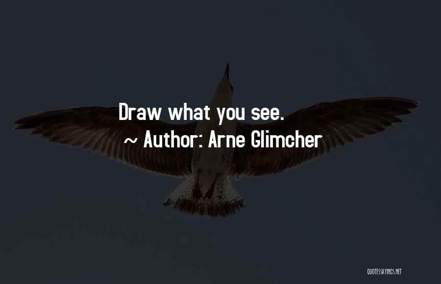 Arne Glimcher Quotes: Draw What You See.