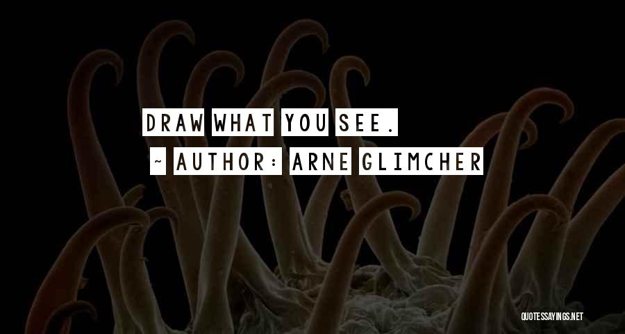 Arne Glimcher Quotes: Draw What You See.