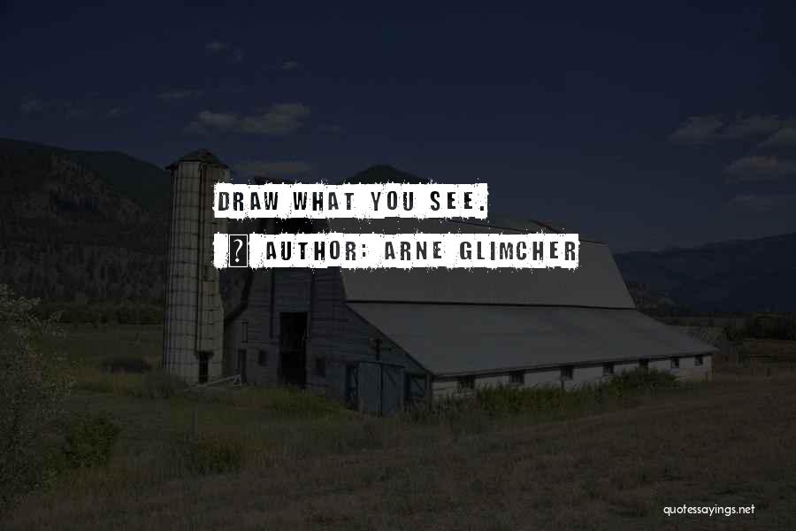 Arne Glimcher Quotes: Draw What You See.