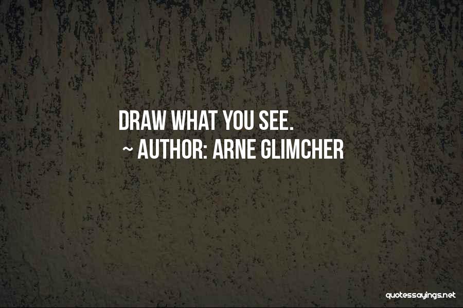 Arne Glimcher Quotes: Draw What You See.