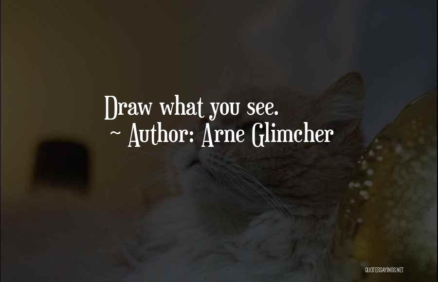 Arne Glimcher Quotes: Draw What You See.