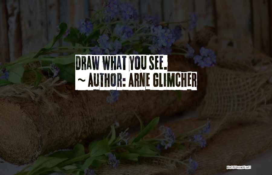 Arne Glimcher Quotes: Draw What You See.