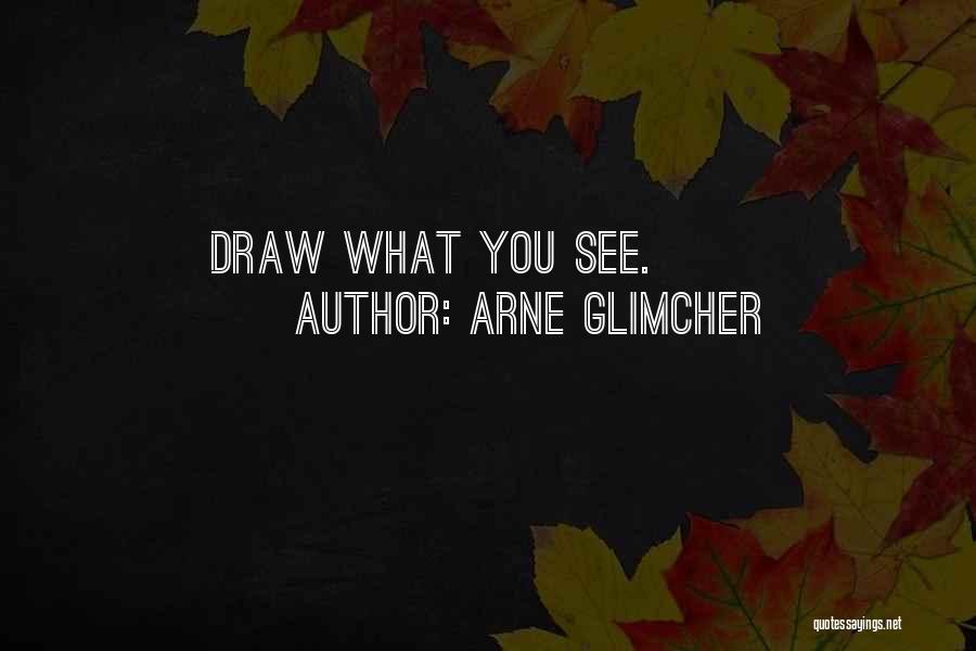 Arne Glimcher Quotes: Draw What You See.